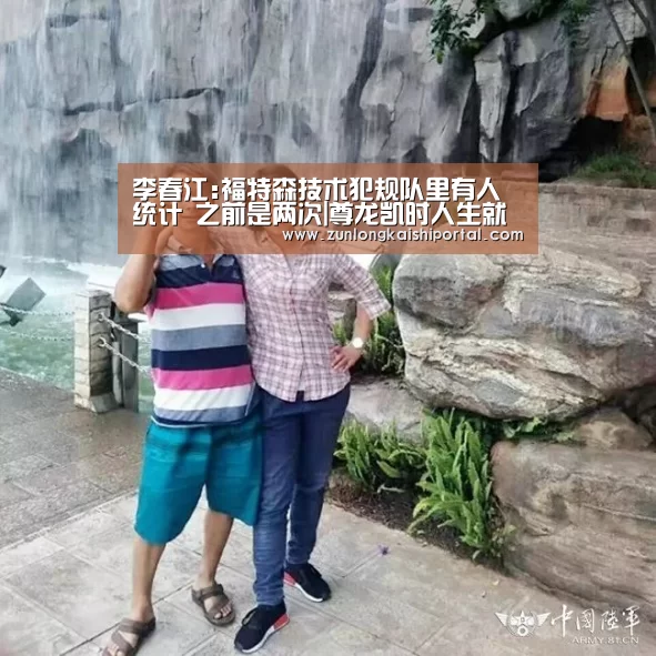 李春江:福特森技术犯规队里有人统计 之前是两次|尊龙凯时人生就是搏(图1) 尊龙凯时